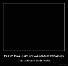 Maikutė toms, kurios nemoka naudotis Photoshopu - Tačiau vis tiek nori didelės krūtinės