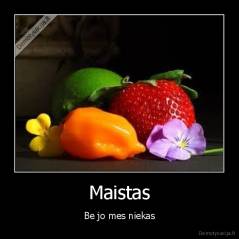Maistas - Be jo mes niekas