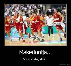 Makedonija... - Atsiimsit dvigubai!!!