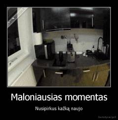 Maloniausias momentas - Nusipirkus kažką naujo
