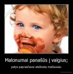 Malonumai panašūs į valgius; - patys paprasčiausi atsibosta mažiausiai.