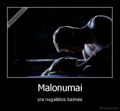 Malonumai - yra nugalėtos baimės