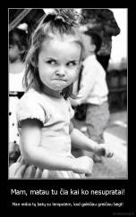 Mam, matau tu čia kai ko nesupratai! - Man reikia tų batų su lemputėm, kad galėčiau greičiau bėgt!