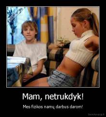 Mam, netrukdyk! - Mes fizikos namų darbus darom!