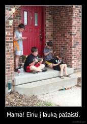 Mama! Einu į lauką pažaisti. - 