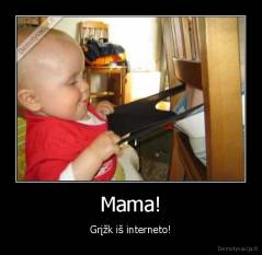 Mama! - Grįžk iš interneto!