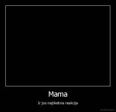 Mama - Ir jos neįtikėtina reakcija