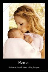 Mama: - Ji visados liks tik viena mūsų širdyse.