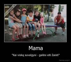 Mama - "Kai viską suvalgysi - galėsi eiti žaisti"
