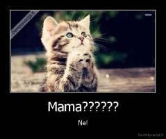 Mama?????? - Ne!