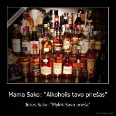 Mama Sako: "Alkoholis tavo priešas" - Jėzus Sako: "Mylėk Savo priešą"