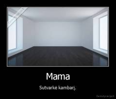 Mama - Sutvarkė kambarį.