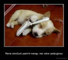 Mama atvažuok pasiimt manęs, nes vakar padauginau - 