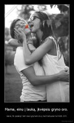 Mama, einu į lauką, įkvėpsiu gryno oro.  - Gerai, tik pasakyk tam savo grynam orui, kad namuose turi būti 23 h.