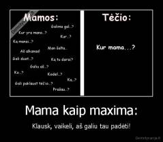 Mama kaip maxima: - Klausk, vaikeli, aš galiu tau padėti!