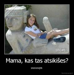 Mama, kas tas atsikišes? - uuuuups 