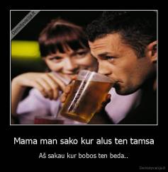 Mama man sako kur alus ten tamsa - Aš sakau kur bobos ten beda..