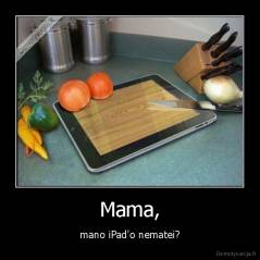 Mama, - mano iPad'o nematei?