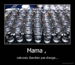 Mama ,  - nakvosiu šiandien pas drauge...