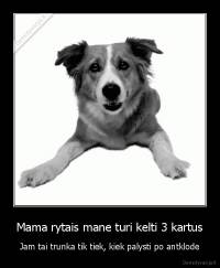 Mama rytais mane turi kelti 3 kartus - Jam tai trunka tik tiek, kiek palysti po antklode