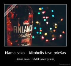 Mama sako - Alkoholis tavo priešas - Jėzus sako - Mylėk savo priešą