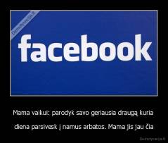 Mama vaikui: parodyk savo geriausia draugą kuria  - diena parsivesk į namus arbatos. Mama jis jau čia