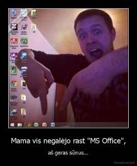Mama vis negalėjo rast "MS Office", - aš geras sūnus...