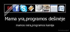 Mama yra,programos dešinėje - mamos nėra,programos kairėje