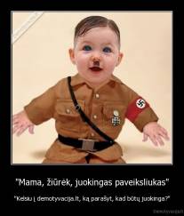 "Mama, žiūrėk, juokingas paveiksliukas" - "Kelsiu į demotyvacija.lt, ką parašyt, kad būtų juokinga?"