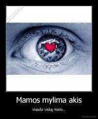 Mamos mylima akis - visada viską mato..