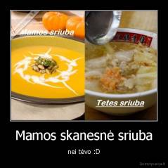 Mamos skanesnė sriuba - nei tėvo :D