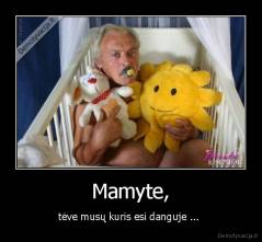 Mamyte, - tėve musų kuris esi danguje ... 