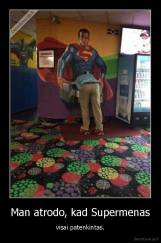 Man atrodo, kad Supermenas - visai patenkintas.