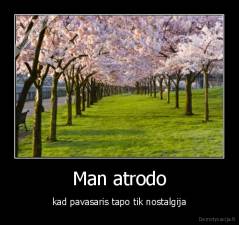 Man atrodo - kad pavasaris tapo tik nostalgija