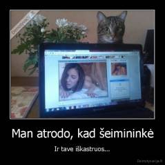 Man atrodo, kad šeimininkė - Ir tave iškastruos...