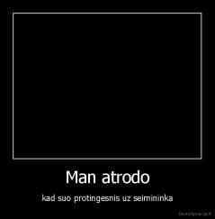 Man atrodo - kad suo protingesnis uz seimininka