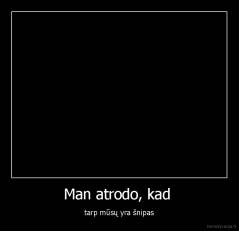 Man atrodo, kad  - tarp mūsų yra šnipas