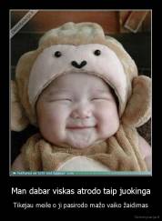 Man dabar viskas atrodo taip juokinga - Tikejau meile o ji pasirodo mažo vaiko žaidimas