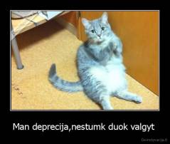 Man deprecija,nestumk duok valgyt  - 