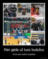 Man gėda už tuos budulius - Kurie save vadina sirgaliais