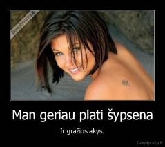 Man geriau plati šypsena - Ir gražios akys.