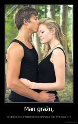 Man gražu, - bet labai nervina kai matau kitas poras laimingas, o mano širdis laisva ;/ 