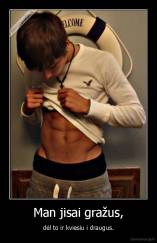 Man jisai gražus, - dėl to ir kviesiu i draugus.