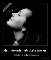 Man kiekada netrūksta meilės, - - Trūksta tik mylimo žmogaus