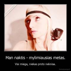 Man naktis - mylimiausias metas. - Visi miega, niekas proto neknisa.