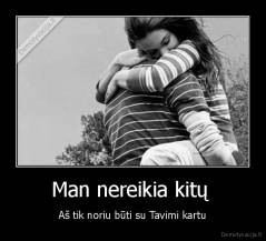 Man nereikia kitų  - Aš tik noriu būti su Tavimi kartu