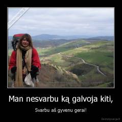 Man nesvarbu ką galvoja kiti, - Svarbu aš gyvenu gerai!