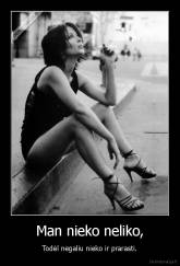 Man nieko neliko, - Todėl negaliu nieko ir prarasti.