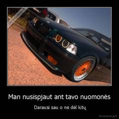 Man nusispjaut ant tavo nuomonės -  Darausi sau o ne dėl kitų