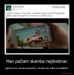 Man pačiam skamba neįtikėtinai: - laiptinei buvo vienas kompiuteris. Tai kaip savo vaikui tai paaiškint?